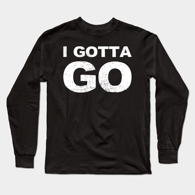 I gotta go grungy white Long Sleeve T-Shirt by FOGSJ